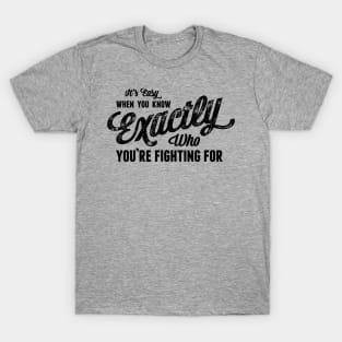 It's Easy When You Know Exactly Who You're Fighting For T-Shirt